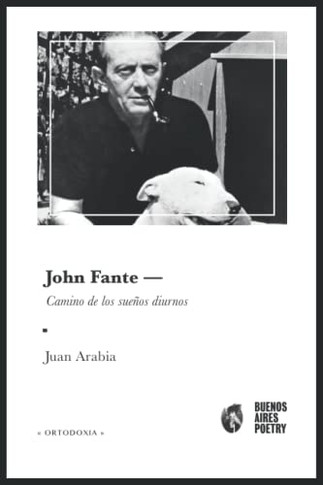 John Fante: Camino De Los Sueños Diurnos (Buenos Aires Poetry | Ortodoxia) (Spanish Edition)