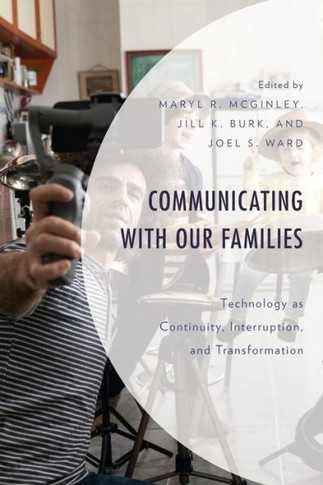 Communicating with Our Families : Technology as Continuity, Interruption, and Transformation