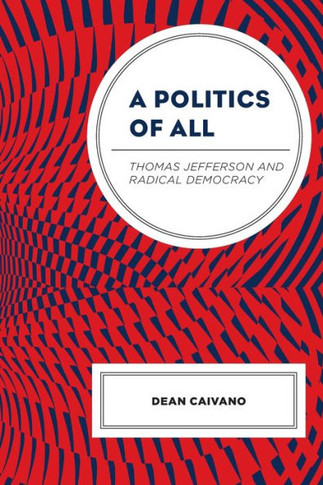 A Politics of All : Thomas Jefferson and Radical Democracy
