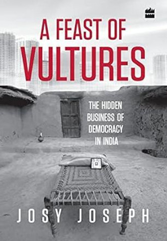 A Feast of Vultures: The Hidden Business of Democracy in India