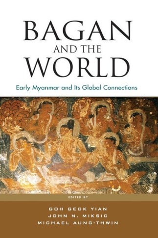Bagan and the World : Early Myanmar and Its Global Connections