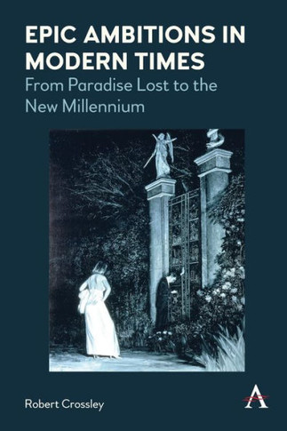 Epic Ambitions in Modern Times : From Paradise Lost to the New Millennium