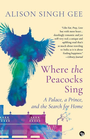Where the Peacocks Sing : A Palace, a Prince, and the Search for Home