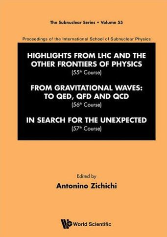 International School of Subnuclear Physics - Highlights from Lhc and the Other Frontiers of Physics (55th Course), from Gravitational Waves: To Qed, QFD and QCD (56th Course) & in Search for the Unexpected (57th Course)