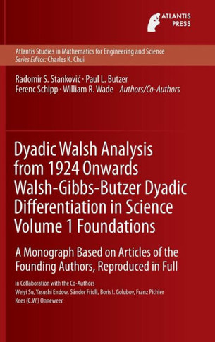 Dyadic Walsh Analysis from 1924 Onwards Walsh-Gibbs-Butzer Dyadic Differentiation in Science Volume 1 Foundations : A Monograph Based on Articles of the Founding Authors, Reproduced in Full
