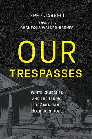 Our Trespasses : White Churches and the Taking of American Neighborhoods