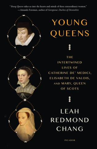 Young Queens : The Intertwined Lives of Catherine De' Medici, Elisabeth de Valois, and Mary, Queen of Scots