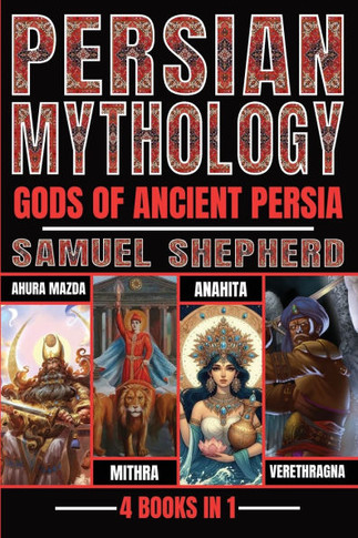 Persian Mythology : Ahura Mazda, Mithra, Anahita & Verethragna