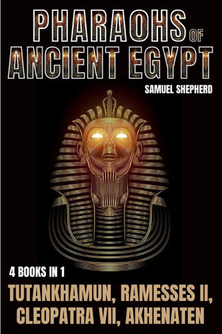 Pharaohs Of Ancient Egypt : Tutankhamun, Ramesses II, Cleopatra VII, Akhenaten