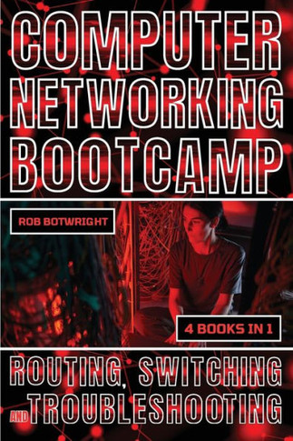 Computer Networking Bootcamp : Routing, Switching And Troubleshooting