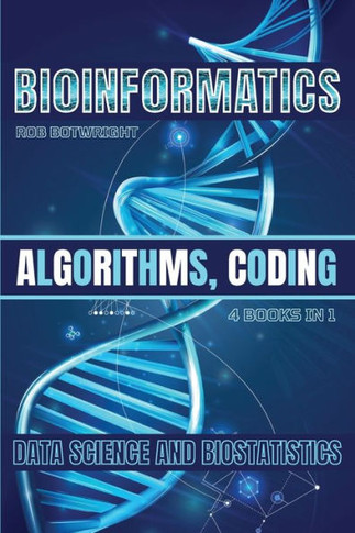 Bioinformatics : Algorithms, Coding, Data Science And Biostatistics