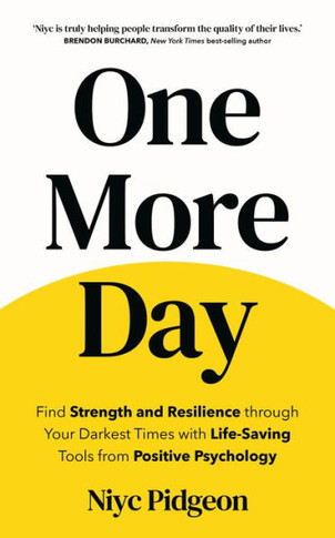One More Day : Find Strength and Resilience through Your Darkest Times with Life-Saving Tools f rom Positive Psychology