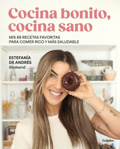 Cocina Bonito, Cocina Sano: Mis 88 Recetas Favoritas para Comer Rico y Más Salud Able