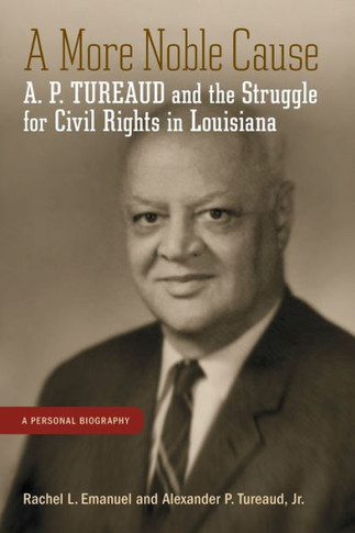 A More Noble Cause : A. P. Tureaud and the Struggle for Civil Rights in Louisiana