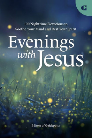 Evenings with Jesus : 100 Nighttime Devotions to Soothe Your Mind and Rest Your Spirit
