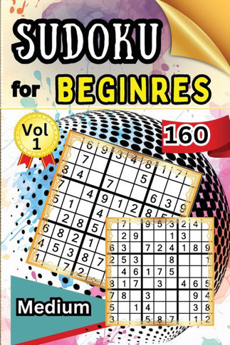 Sudoku Medium for Beginers Vol 1 : 160 Medium Sudoku Puzzles and Solutions - Perfect for Beginners Teens & Seniors, Puzzles with Detailed Step-by-step Solutions and Hints When You Get Stuck