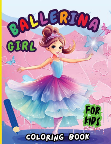Ballerina Girl Coloring Book For Kids : Creative Ballet and Dance Coloring Book for Ages 4-8