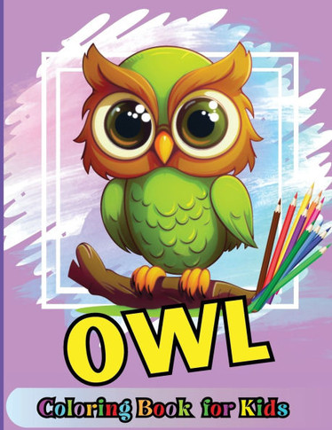 Owl Coloring Book for Kids : Cute Cartoon Birds Designs for Boys and Girls Ages 3-12, Large Pictures, Creative Gift