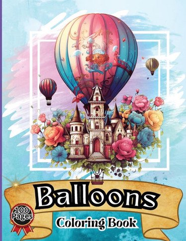 Balloon Coloring Book : Hot Air Balloon Coloring Book-50 Beautiful Hot Air Balloon Coloring Designs For All Ages, Fun, Relax, Stress Relief 8.5x11 Inches