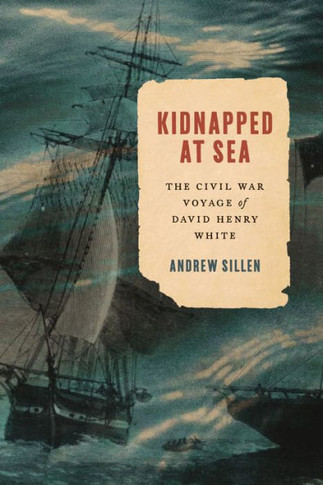 Kidnapped at Sea : The Civil War Voyage of David Henry White