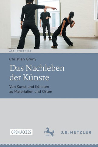 Das Nachleben der Künste : Von Kunst und Künsten zu Materialien und Orten