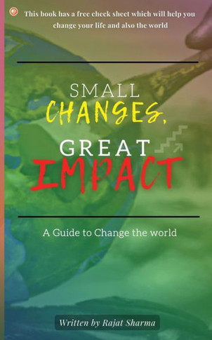 Small Changes, Great Impact : A Guide to Change the World