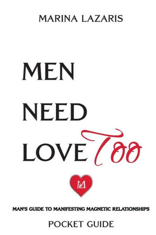 Men Need Love TOO, Man's Guide To Manifesting Magnetic Relationships.