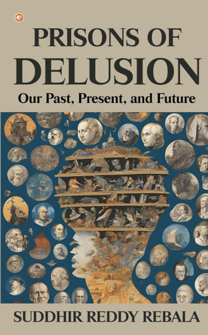 Prisons Of Delusion : Our Past, Present, and Future