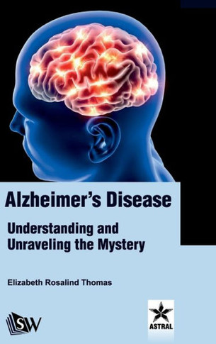 Alzheimer's Disease : Understanding and Unraveling the Mystery