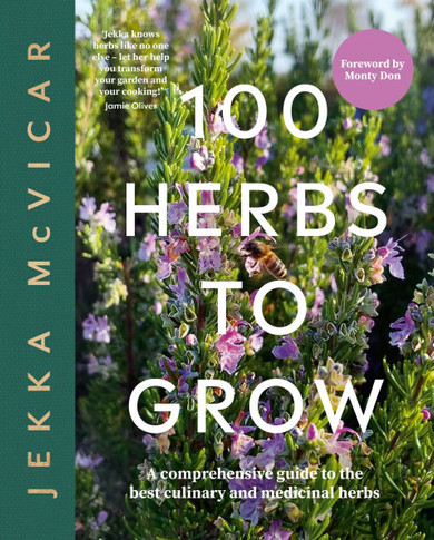 100 Herbs to Grow : A Comprehensive Guide to the Best Culinary and Medicinal Herbs