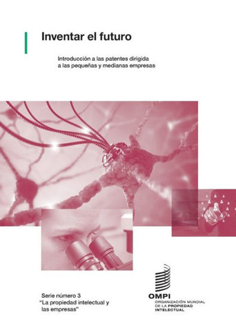 Inventar el futuro : Introducción a las patentes dirigida a las pequeñas y medianas empresas.