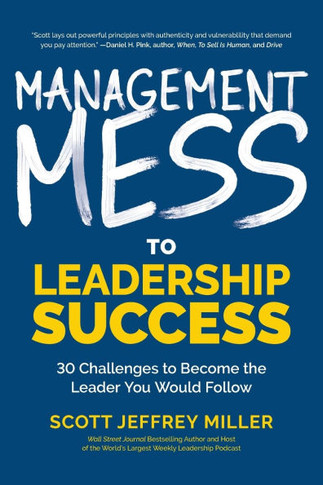 Management Mess to Leadership Success : 30 Challenges to Become the Leader You Would Follow (Wall Street Journal Best Selling Author, Leadership Mentoring & Coaching)