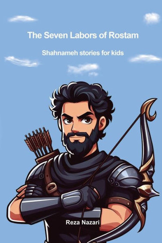 The Seven Labors of Rostam : Shahnameh Stories for Kids