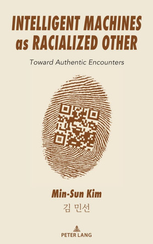 Intelligent Machines as Racialized Other : Toward Authentic Encounters