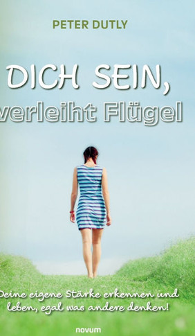 DICH SEIN, verleiht Flügel : Deine eigene Stärke erkennen und leben, egal was andere denken!