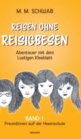 Reisen ohne Reisigbesen - Abenteuer mit dem Lustigen Kleeblatt : Band 1: Freundinnen auf der Hexenschule