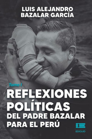 Reflexiones políticas del padre Bazalar para el Perú : Tomo I