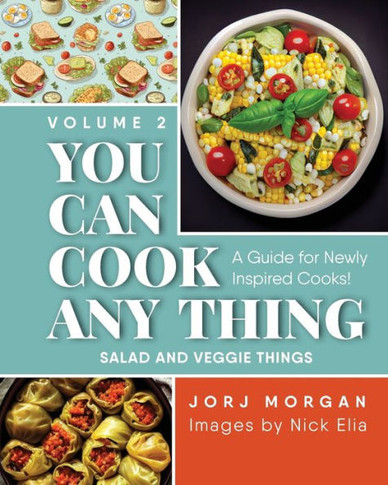 You Can Cook Any Thing : A Guide for Newly Inspired Cooks! Salad and Veggie Things