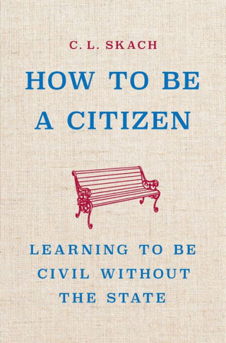 How to Be a Citizen : Learning to Be Civil Without the State