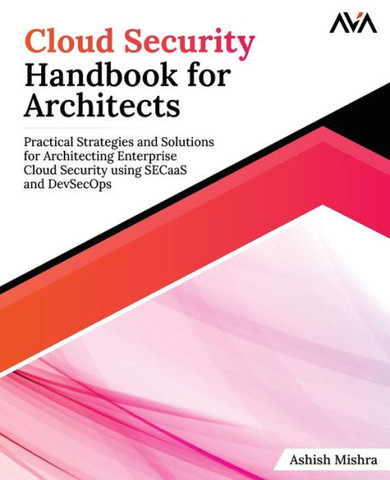 Cloud Security Handbook for Architects : Practical Strategies and Solutions for Architecting Enterprise Cloud Security using SECaaS and DevSecOps (English Edition)