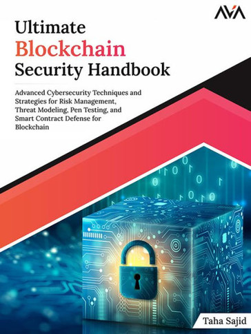 Ultimate Blockchain Security Handbook : Advanced Cybersecurity Techniques and Strategies for Risk Management, Threat Modeling, Pen Testing, and Smart Contract Defense for Blockchain