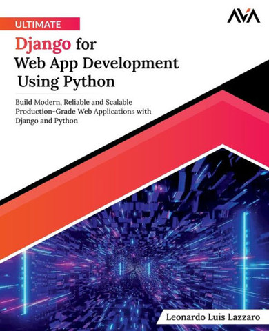 Ultimate Django for Web App Development Using Python : Build Modern, Reliable and Scalable Production-Grade Web Applications with Django and Python (English Edition)
