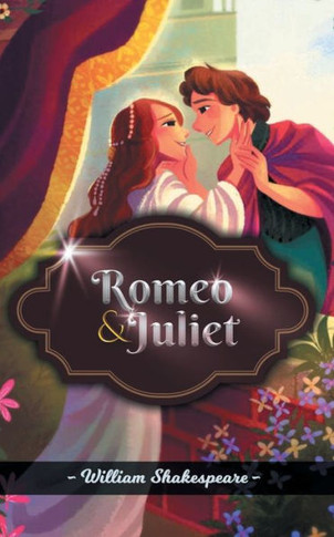 Romeo and Juliet : A Tragic Story Of Love Against Destiny By William Shakespeare