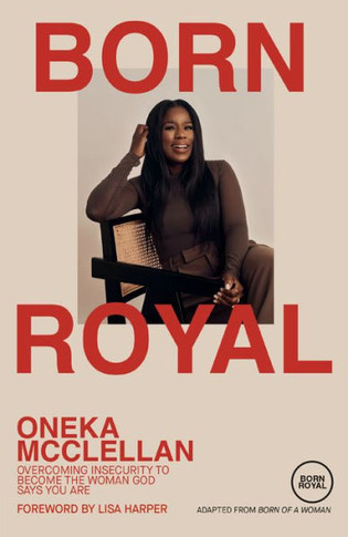 Born Royal : Overcoming Insecurity to Become the Woman God Says You Are