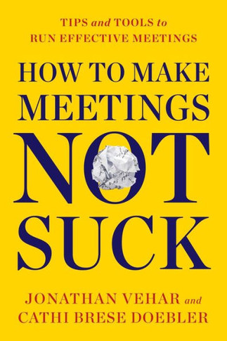 How to Make Meetings Not Suck : Tips and Tools to Run Effective Meetings
