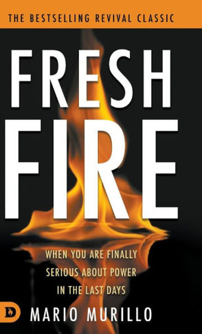 Fresh Fire : When You Are Finally Serious About Power In The End Times