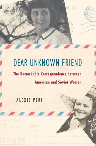 Dear Unknown Friend : The Remarkable Correspondence Between American and Soviet Women