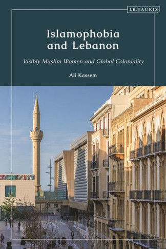 Islamophobia and Lebanon : Visibly Muslim Women and Global Coloniality