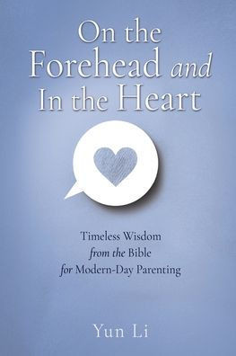 On the Forehead and In the Heart : Timeless Wisdom from the Bible for Modern-Day Parenting
