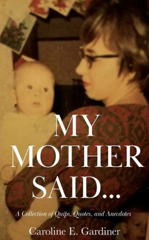 My Mother Said... : A Collection of Quips, Quotes, and Anecdotes